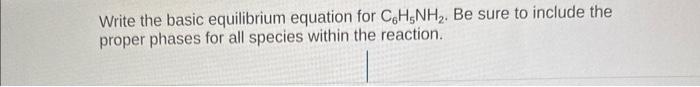 Write the basic equilibrium equation for \( \mathrm{C}_{6} \mathrm{H}_{5} \mathrm{NH}_{2} \). Be sure to include the proper p