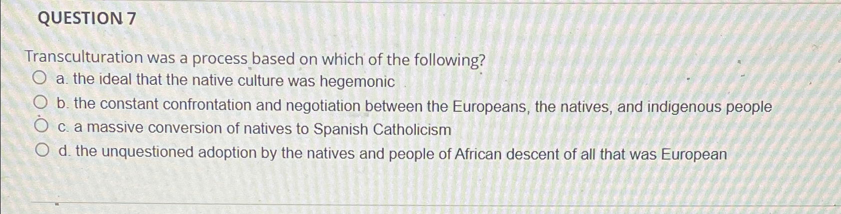 Solved QUESTION 7Transculturation Was A Process Based On | Chegg.com