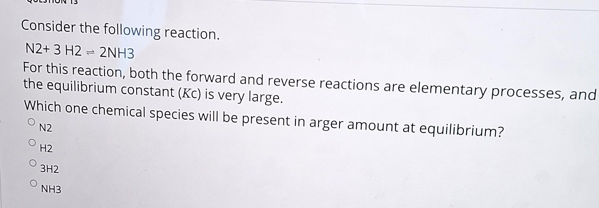Solved Consider the following reaction. N2+3H2⇌2NH3 For this | Chegg.com