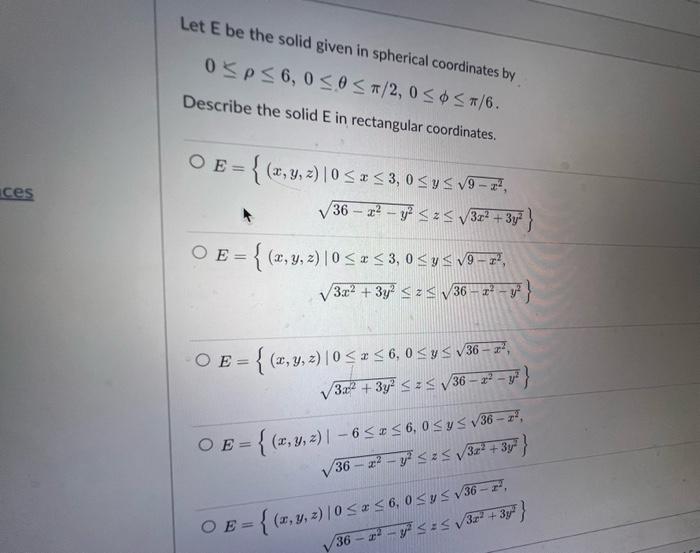 \( 0 \leq \rho \leq 6,0 \leq 0 \leq 0 \) orical coordinates by Describe the solidE in rectangular coorinato. Describe the sol