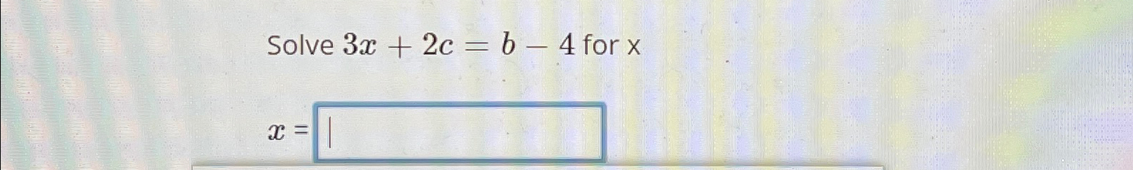 Solved Solve 3x+2c=b-4 ﻿for xx= | Chegg.com