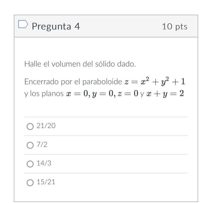 Pregunta 4 \( 10 \mathrm{pts} \) Halle el volumen del sólido dado. Encerrado por el paraboloide \( z=x^{2}+y^{2}+1 \) y los p