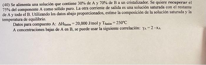 (40) Se alimenta una solución que contiene \( 30 \% \) de A y \( 70 \% \) de B a un cristalizador. Se quiere recuperar el \(