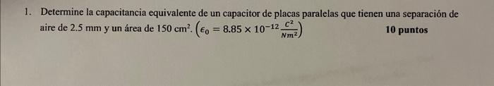 Determine la capacitancia equivalente de un capacitor de placas paralelas que tienen una separación de aire de \( 2.5 \mathrm