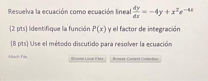 Resuelva la ecuación como ecuación lineal \( \frac{d y}{d x}=-4 y+x^{2} e^{-4 x} \) (2 pts) Identifique la función \( P(x) \)