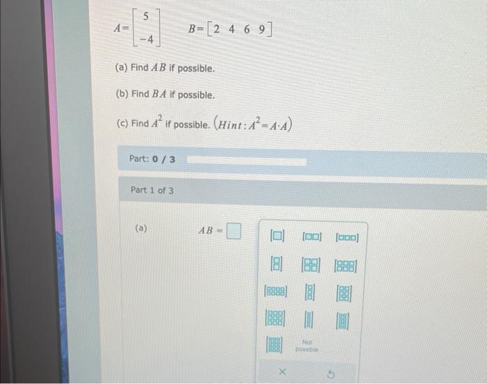 \[ A=\left[\begin{array}{c} 5 \\ -4 \end{array}\right] \quad B=\left[\begin{array}{llll} 2 & 4 & 6 & 9 \end{array}\right] \]