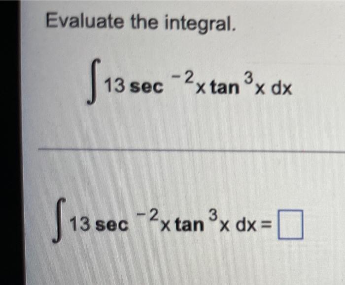 Evaluate the integral. 3 13 50 13 sec -2x tan ³x dx -²x tan ³x dx = -2 0 13 sec