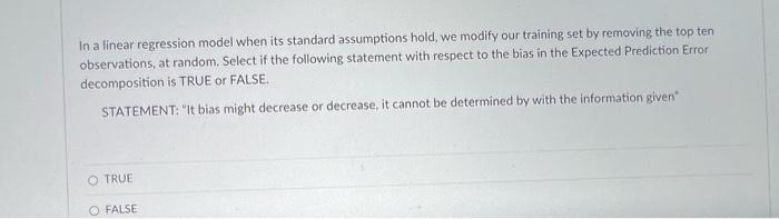 In a linear regression model when its standard assumptions hold, we modify our training set by removing the top ten observati