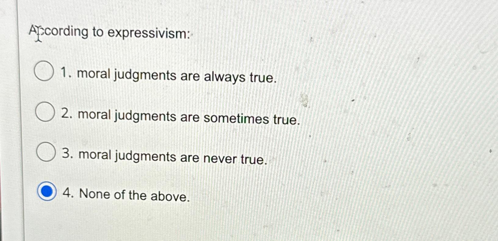 Solved Afccording to expressivism:moral judgments are always | Chegg.com