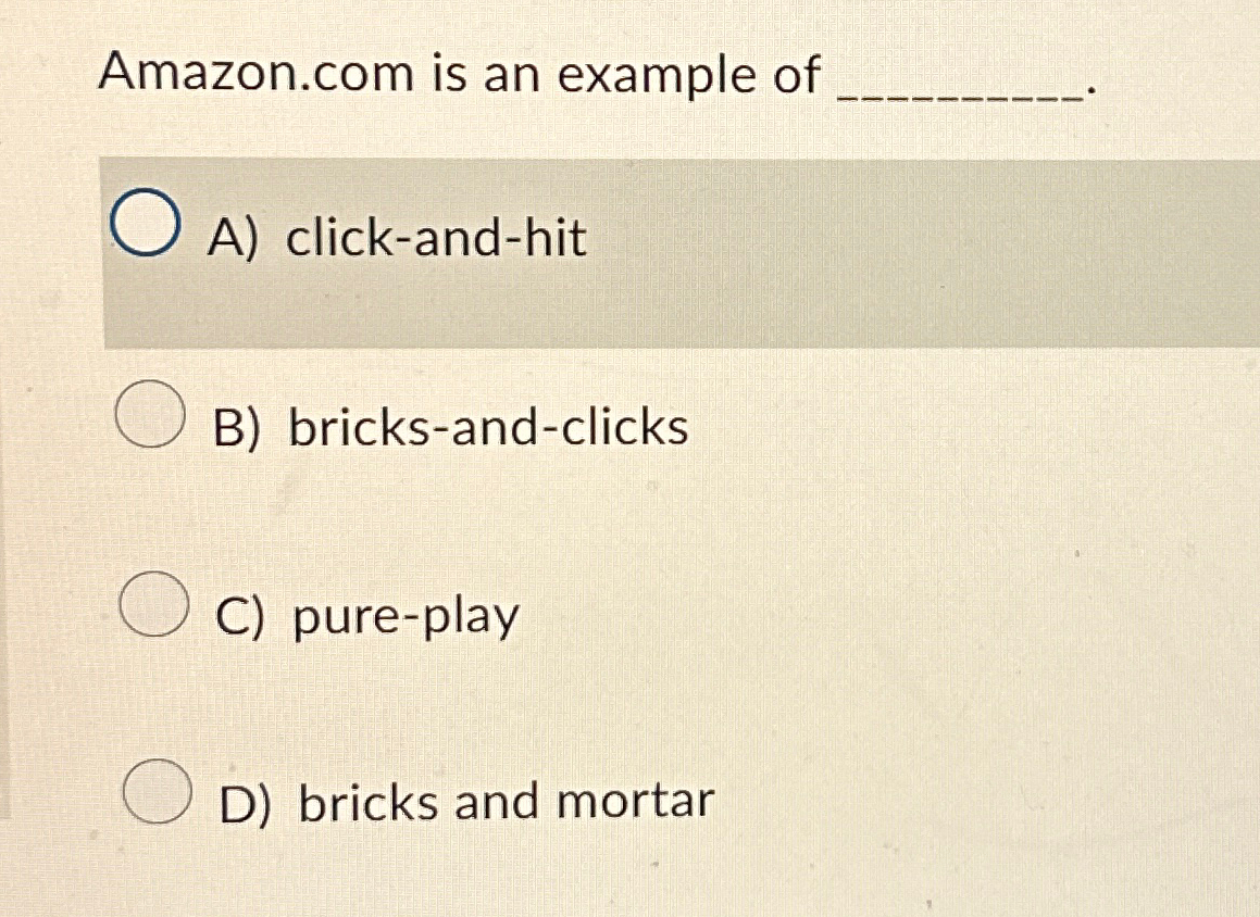Solved Amazon.com is an example of A) ﻿click-and-hitB) | Chegg.com