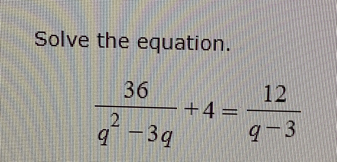 Solved Solve the equation.36q2-3q+4=12q-3 | Chegg.com