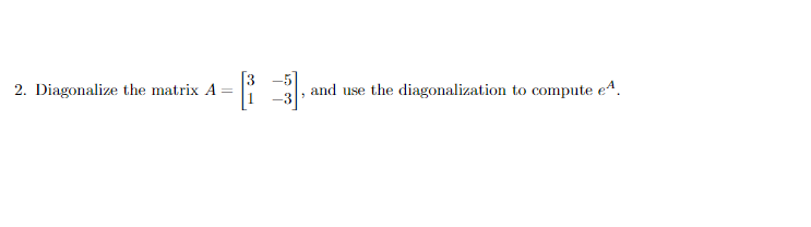 Solved M2.) ﻿Diagonalize the matrix A=[3-51-3], ﻿and use the | Chegg.com