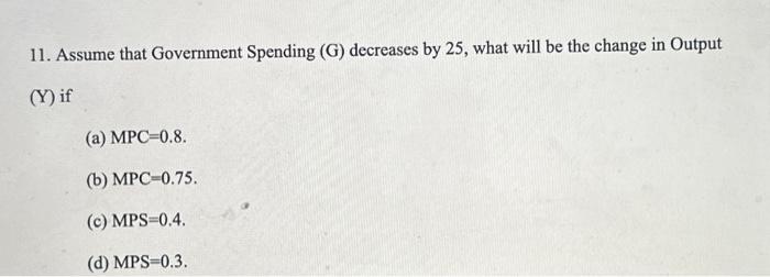 Solved 11. Assume that Government Spending (G) decreases by | Chegg.com