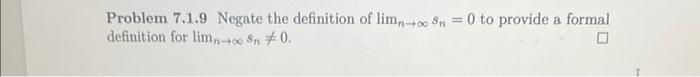 Solved Problem 7.1.9 Negate the definition of limn→∞sn=0 to | Chegg.com