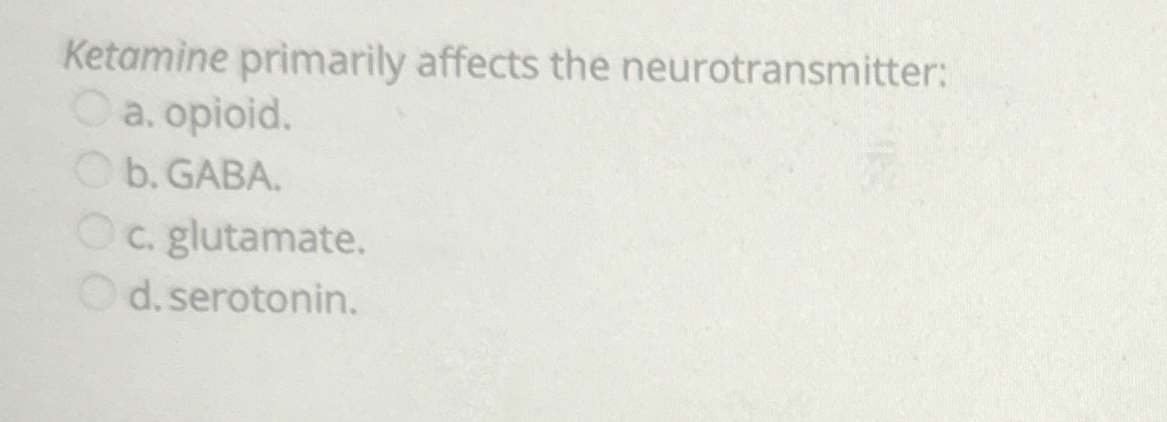 Solved Ketamine Primarily Affects The Neurotransmitter A Chegg