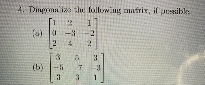 Solved 4. Diagonalize the following matrix, if possible. [1 | Chegg.com