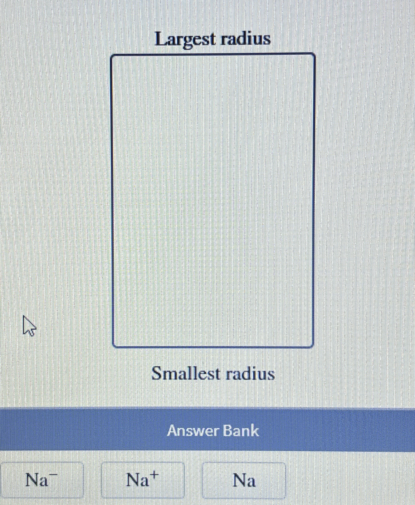 Solved Largest radiusSmallest radiusAnswer BankNaNa+Na