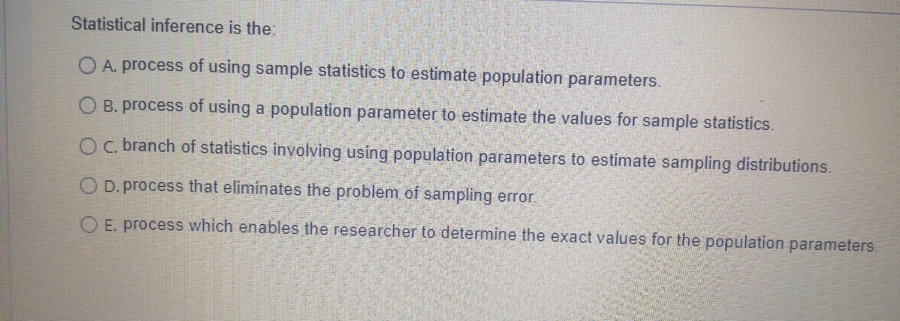 Solved Statistical inference is the: O A. process of using | Chegg.com