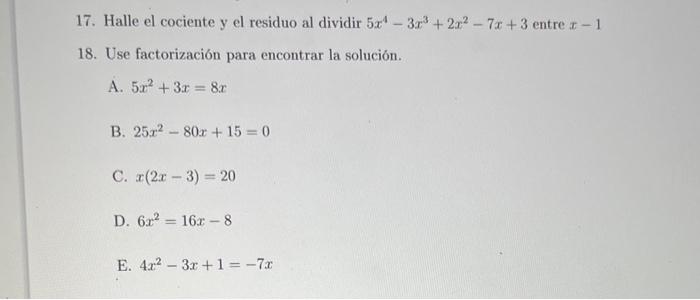 17. Halle el cociente y el residuo al dividir \( 5 x^{4}-3 x^{3}+2 x^{2}-7 x+3 \) entre \( x-1 \) 18. Use factorización para