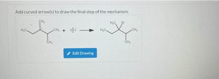 Add curved arrow(s) to draw the final step of the mechanism.
CH?
Br
H?C.
CH? +
H?C
CH?
Edit Drawing
CH?
CH?