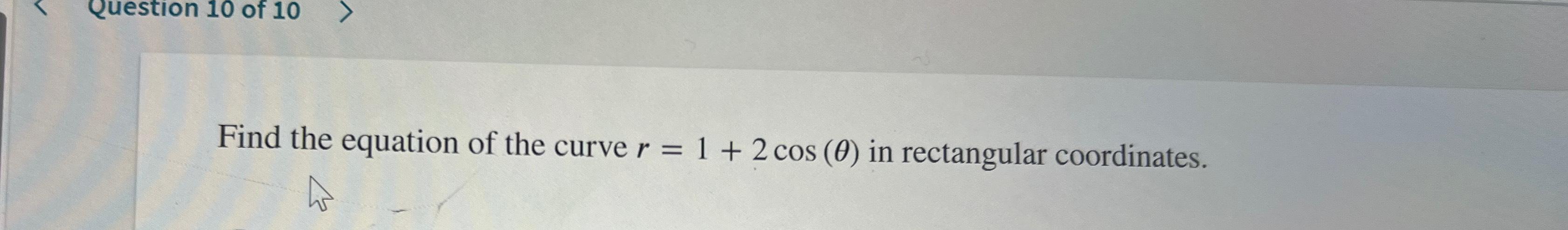 Solved Find the equation of the curve r=1+2cos(θ) ﻿in | Chegg.com