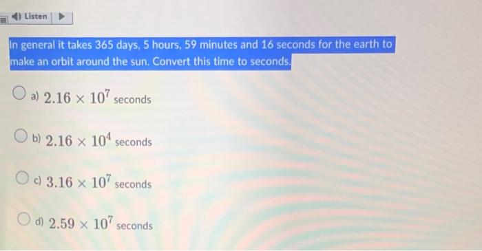 In general it takes 365 days, 5 hours, 59 minutes and 16 seconds for the earth to make an orbit around the sun. Convert this 