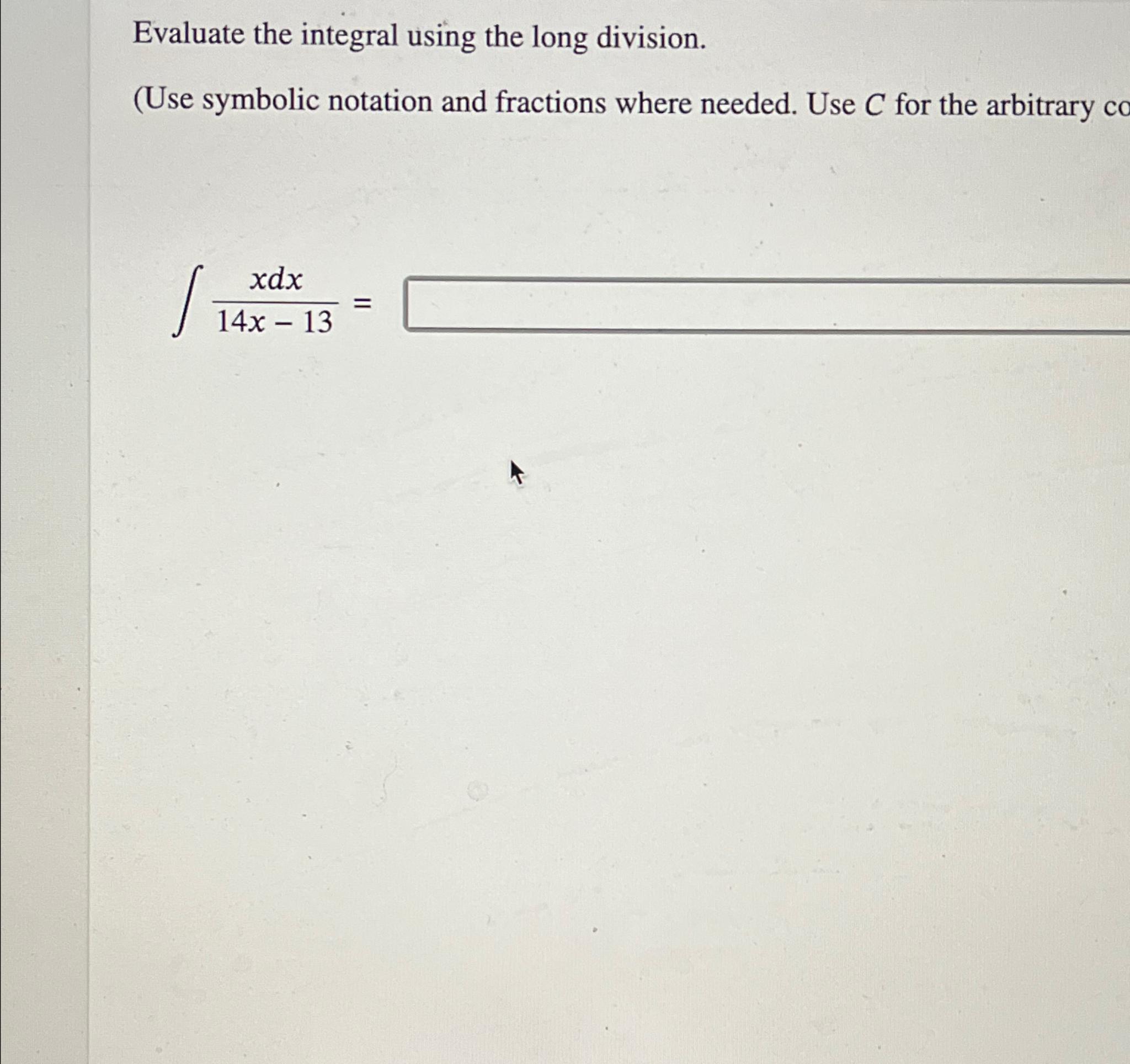 Solved Evaluate the integral using the long division.(Use | Chegg.com