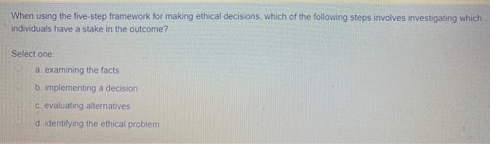 Solved When using the five-step framework for making ethical | Chegg.com