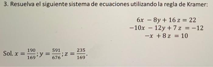 3. Resuelva el siguiente sistema de ecuaciones utilizando la regla de Kramer: \[ \begin{array}{c} 6 x-8 y+16 z=22 \\ -10 x-12