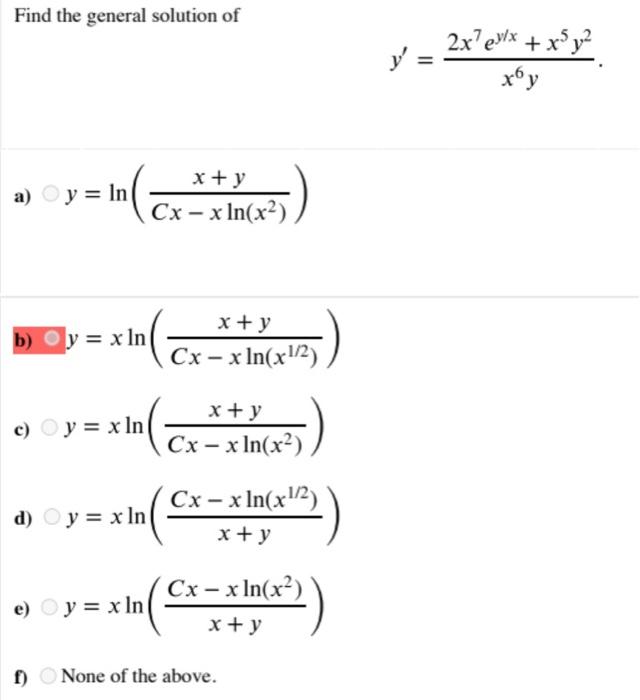 Find the general solution of \[ y^{\prime}=\frac{2 x^{7} e^{y / x}+x^{5} y^{2}}{x^{6} y} \] a) \( y=\ln \left(\frac{x+y}{C x-