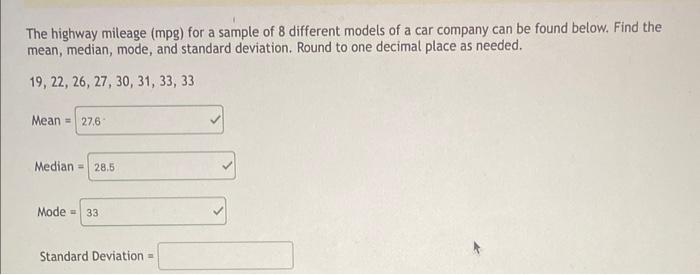 The highway mileage (mpg) for a sample of 8 different models of a car company can be found below. Find the
mean, median, mode