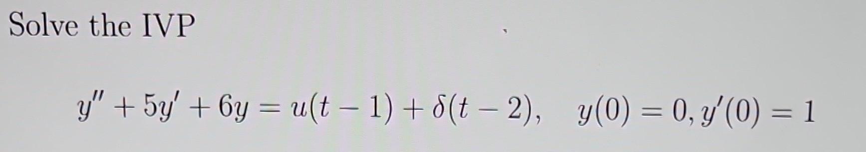 Solved Solve The Ivp Y′′ 5y′ 6y U T−1 δ T−2 Y 0 0 Y′ 0 1