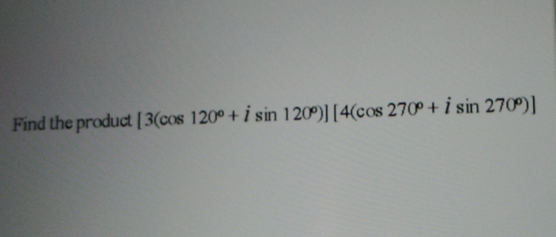 \( \left[3\left(\cos 120^{\circ}+i \sin 120^{\circ}\right)\right]\left[4\left(\cos 270^{\circ}+i \sin 270^{\circ}\right)\righ