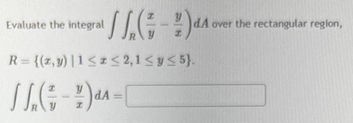 Evaluate the integral \( \iint_{R}\left(\frac{x}{y}-\frac{y}{x}\right) d A \) over the rectangular region, \[ R=\{(x, y) \mid