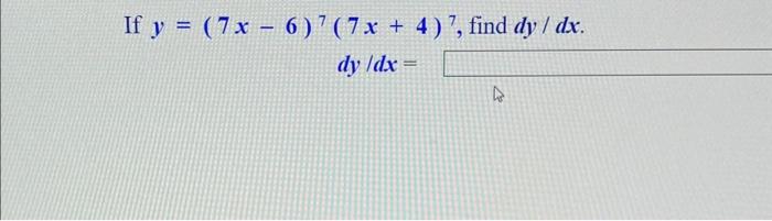 \( \begin{array}{r}y=(7 x-6)^{7}(7 x+4) \\ d y / d x=\end{array} \)