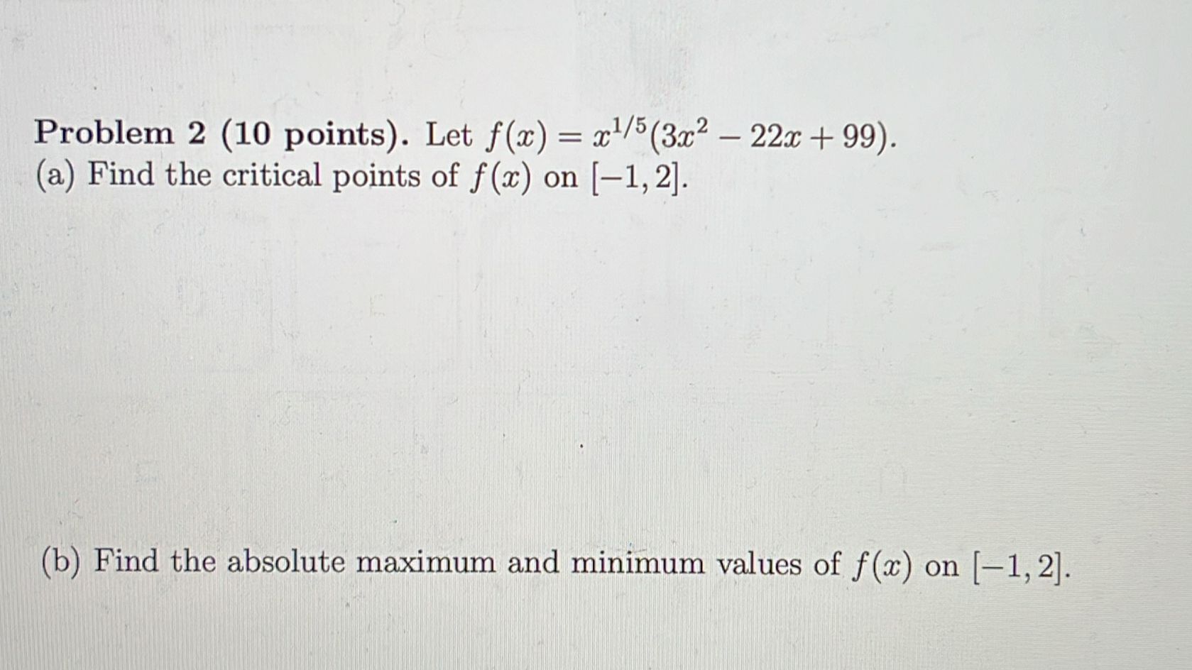 Solved Problem 2 (10 ﻿points). ﻿Let f(x)=x15(3x2-22x+99).(a) | Chegg.com