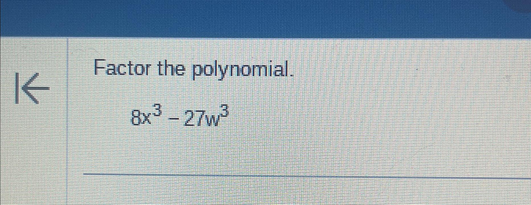 Solved Factor the polynomial.8x3-27w3 | Chegg.com