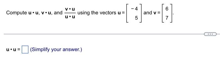 Solved Compute u⋅u,v⋅u, and u⋅uv⋅u using the vectors u=[−45] | Chegg.com