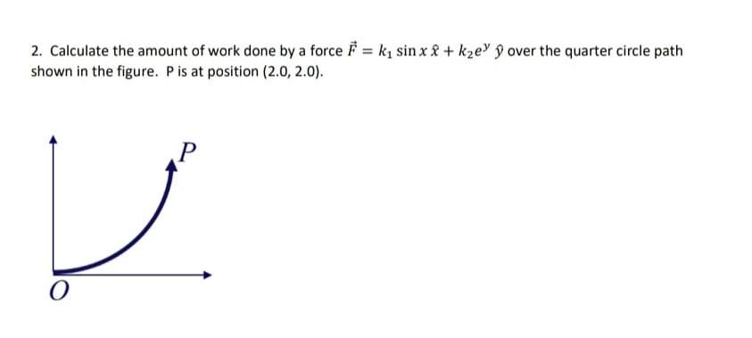 Solved 2. Calculate the amount of work done by a force F = k | Chegg.com