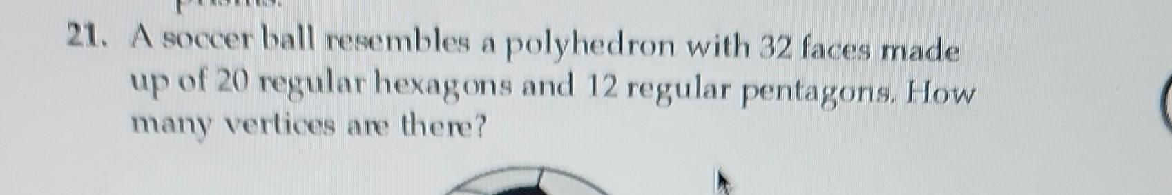 1. A soccer ball resembles a polyhedron with 32 faces made up of 20 regular hexagons and 12 regular pentagons. How many verti