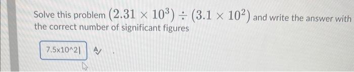 Solved Solve this problem (2.31×103)÷(3.1×102) and write the | Chegg.com