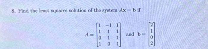 Solved 8. Find The Least Squares Solution Of The System Ax=b | Chegg.com