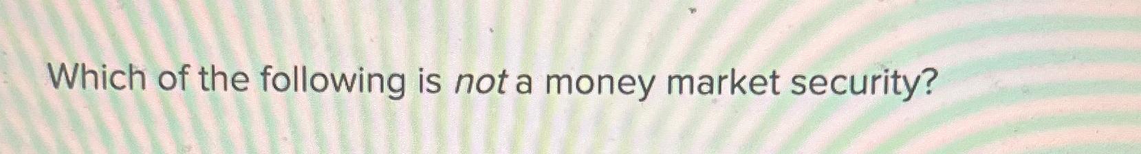 solved-which-of-the-following-is-not-a-money-market-chegg