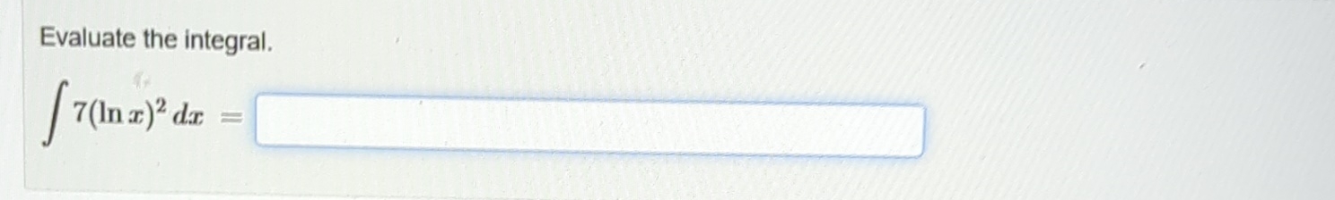 Solved Evaluate the integral.∫﻿﻿7(lnx)2d | Chegg.com