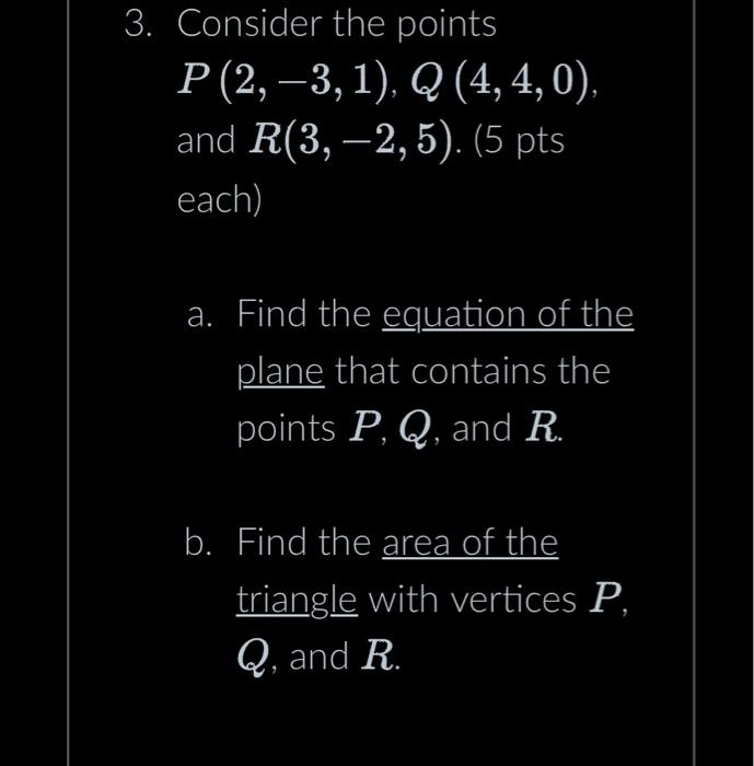 Solved 3. Consider The Points P(2,−3,1),Q(4,4,0), And | Chegg.com