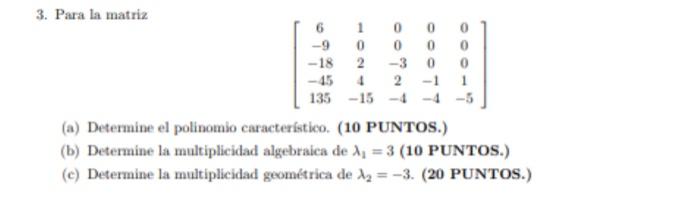 3. Para la matria \[ \left[\begin{array}{ccccc} 6 & 1 & 0 & 0 & 0 \\ -9 & 0 & 0 & 0 & 0 \\ -18 & 2 & -3 & 0 & 0 \\ -45 & 4 &