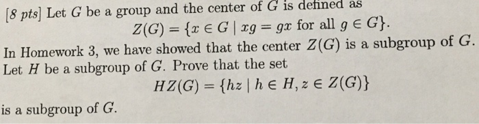 Solved [8 pts) Let G be a group and the center of G is | Chegg.com