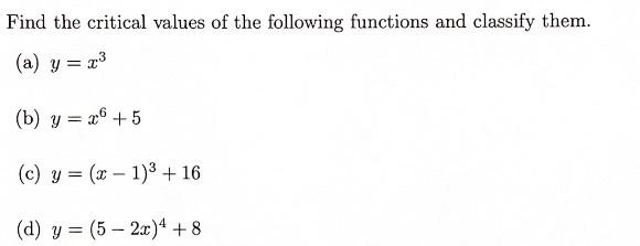 Find the critical values of the following functions and classify them. (a) \( y=x^{3} \) (b) \( y=x^{6}+5 \) (c) \( y=(x-1)^{