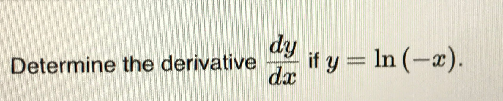 Solved Determine the derivative dydx ﻿if y=ln(-x). | Chegg.com