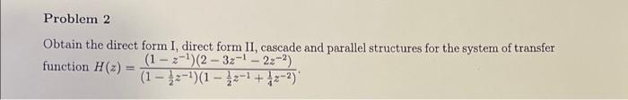 Solved Problem 2 Obtain the direct form I, direct form II, | Chegg.com